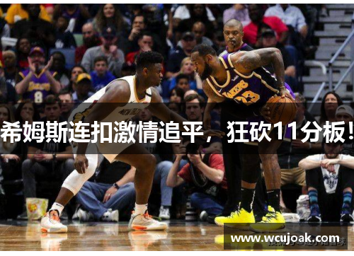 希姆斯连扣激情追平，狂砍11分板！